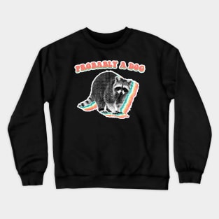 Probably a dog - retro raccoon trash panda Crewneck Sweatshirt